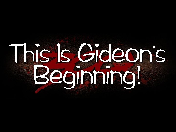 , This Is Gideon s Beginning! 