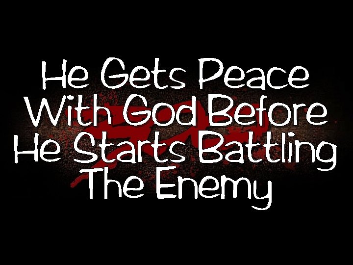 He Gets Peace With God Before He Starts Battling The Enemy 