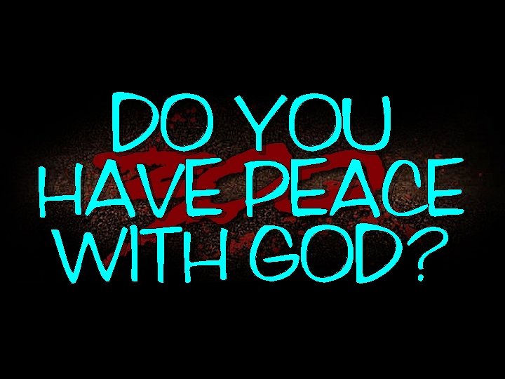 DO YOU HAVE PEACE WITH GOD? 