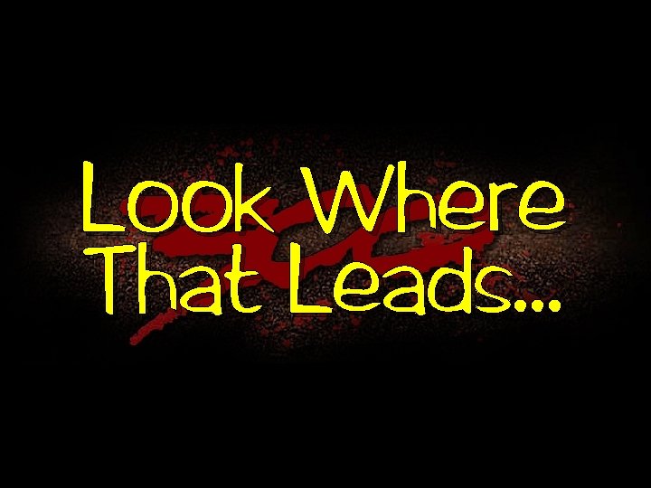 Look Where That Leads. . . 