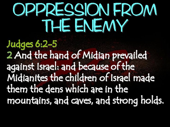 OPPRESSION FROM THE ENEMY Judges 6: 2 -5 2 And the hand of Midian