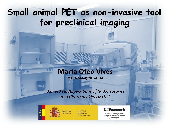 Small animal PET as non-invasive tool for preclinical imaging Marta Oteo Vives marta. oteo@ciemat.