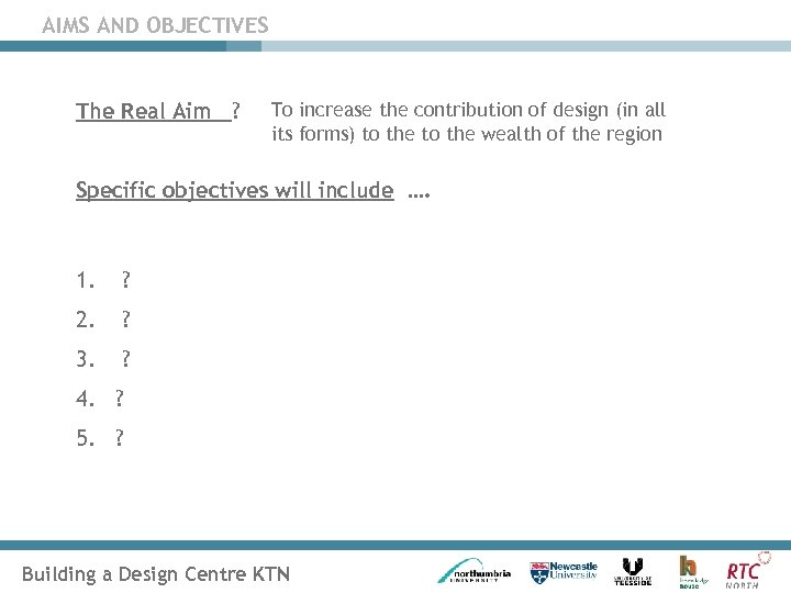 AIMS AND OBJECTIVES The Real Aim ? To increase the contribution of design (in
