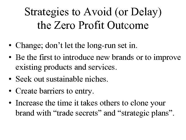 Strategies to Avoid (or Delay) the Zero Profit Outcome • Change; don’t let the