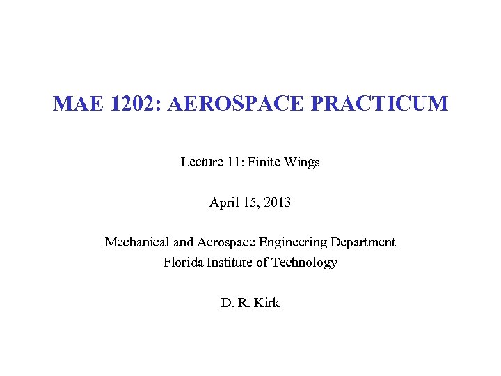 MAE 1202: AEROSPACE PRACTICUM Lecture 11: Finite Wings April 15, 2013 Mechanical and Aerospace