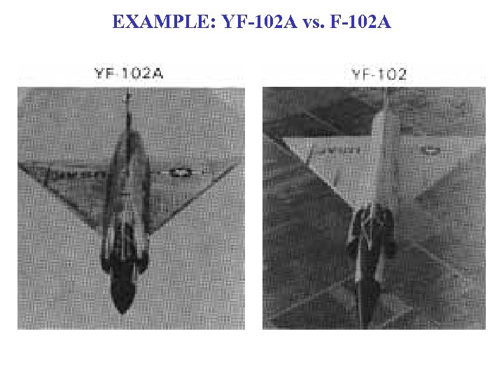 EXAMPLE: YF-102 A vs. F-102 A 