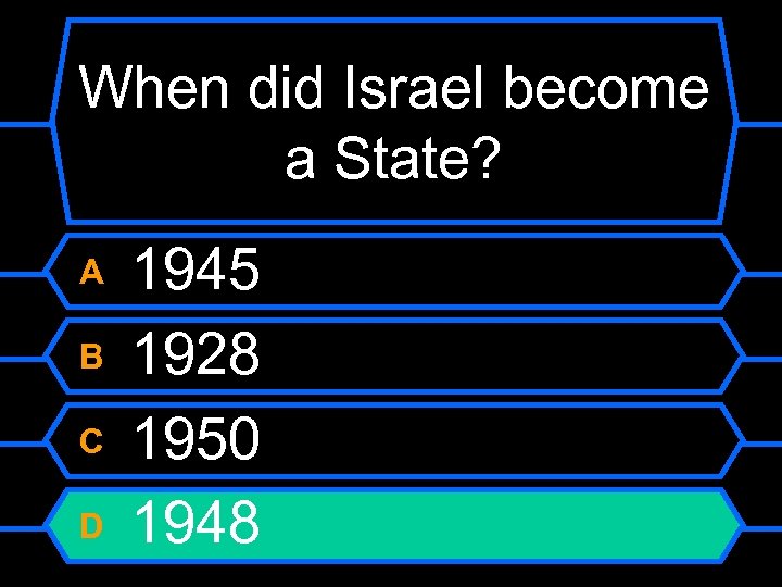 When did Israel become a State? A B C D 1945 1928 1950 1948