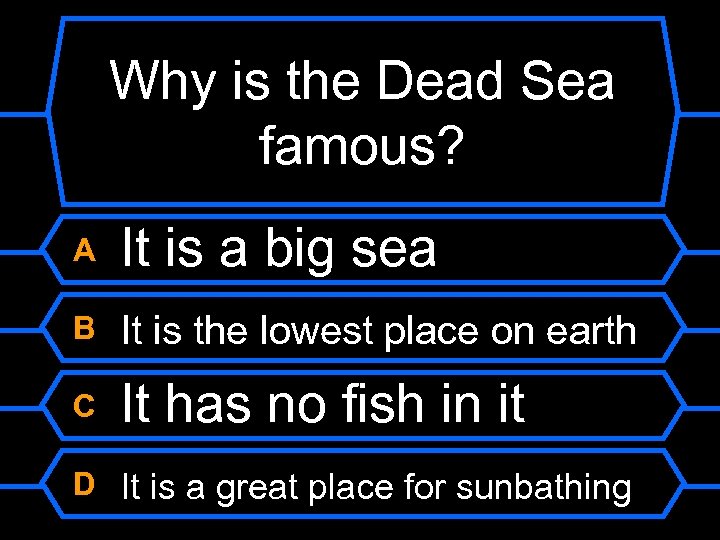 Why is the Dead Sea famous? A It is a big sea B It
