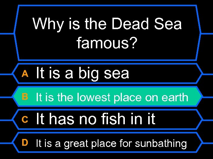 Why is the Dead Sea famous? A It is a big sea B It