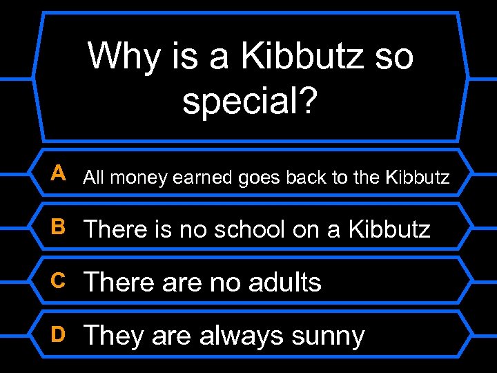 Why is a Kibbutz so special? A All money earned goes back to the