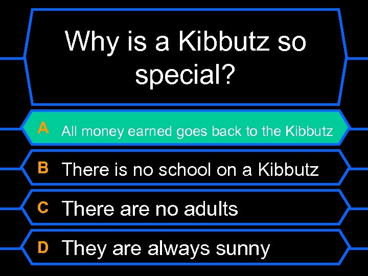 Why is a Kibbutz so special? A All money earned goes back to the