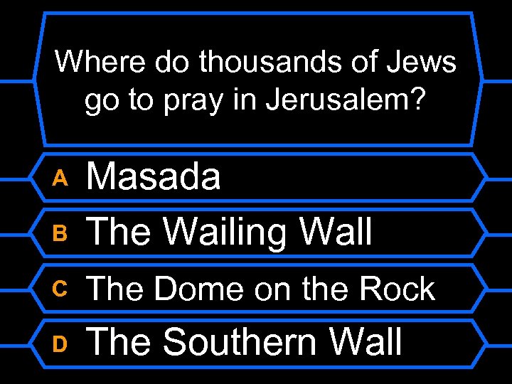 Where do thousands of Jews go to pray in Jerusalem? B Masada The Wailing