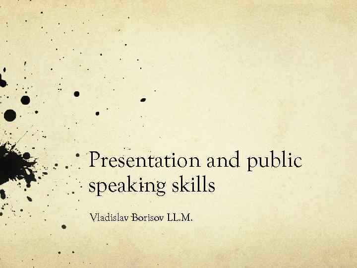 Presentation and public speaking skills Vladislav Borisov LL. M. 