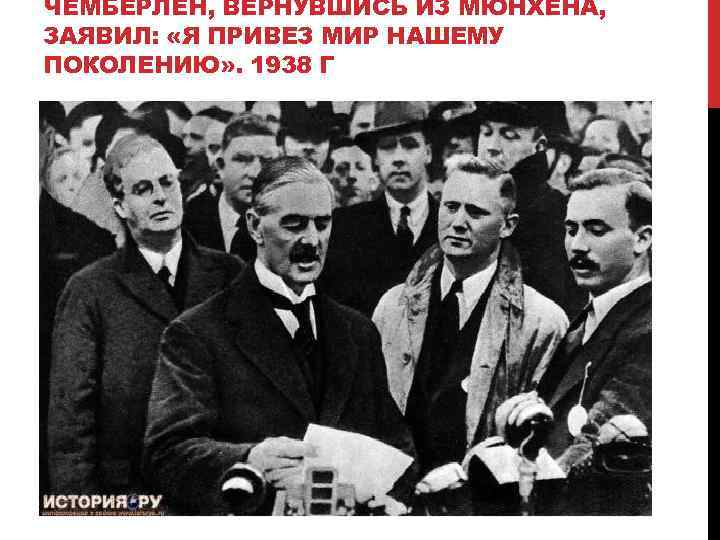 ЧЕМБЕРЛЕН, ВЕРНУВШИСЬ ИЗ МЮНХЕНА, ЗАЯВИЛ: «Я ПРИВЕЗ МИР НАШЕМУ ПОКОЛЕНИЮ» . 1938 Г 