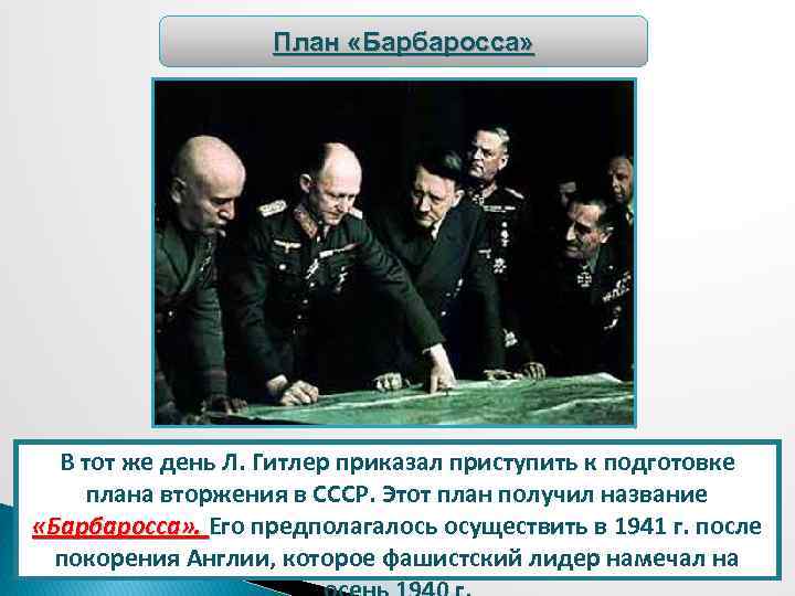 План «Барбаросса» В тот же день Л. Гитлер приказал приступить к подготовке плана вторжения