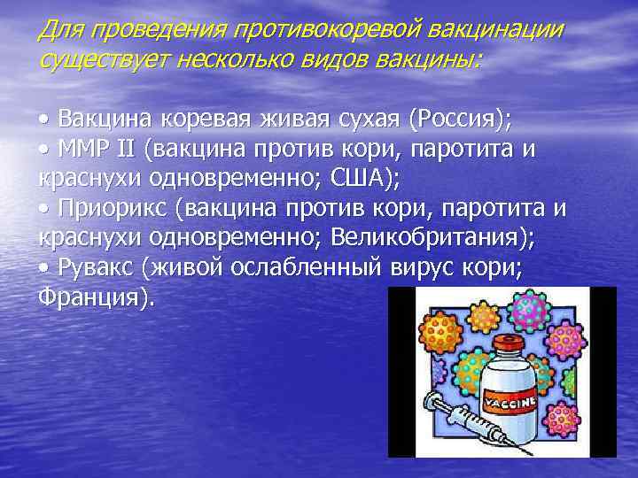 Для проведения противокоревой вакцинации существует несколько видов вакцины: • Вакцина коревая живая сухая (Россия);