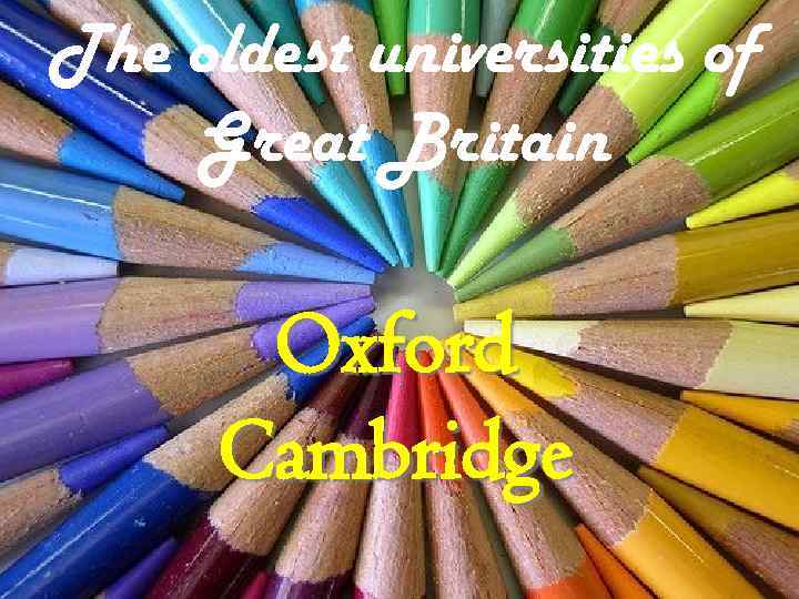 The oldest universities of Great Britain Oxford Cambridge 