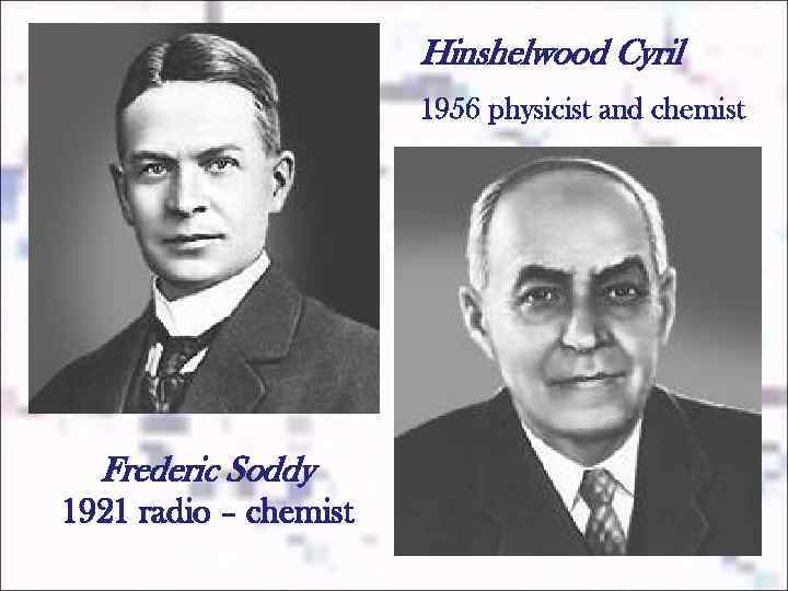 Hinshelwood Cyril 1956 physicist and chemist Frederic Soddy 1921 radio – chemist 