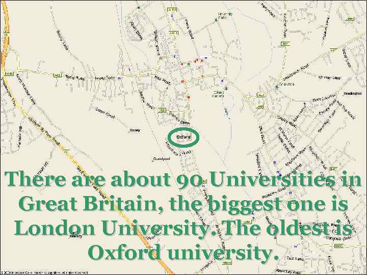 There about 90 Universities in Great Britain, the biggest one is London University. The
