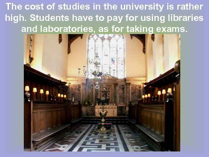The cost of studies in the university is rather high. Students have to pay