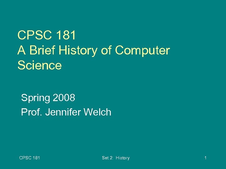 CPSC 181 A Brief History of Computer Science Spring 2008 Prof. Jennifer Welch CPSC