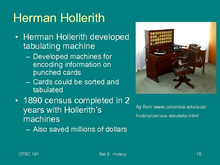 Herman Hollerith • Herman Hollerith developed tabulating machine – Developed machines for encoding information