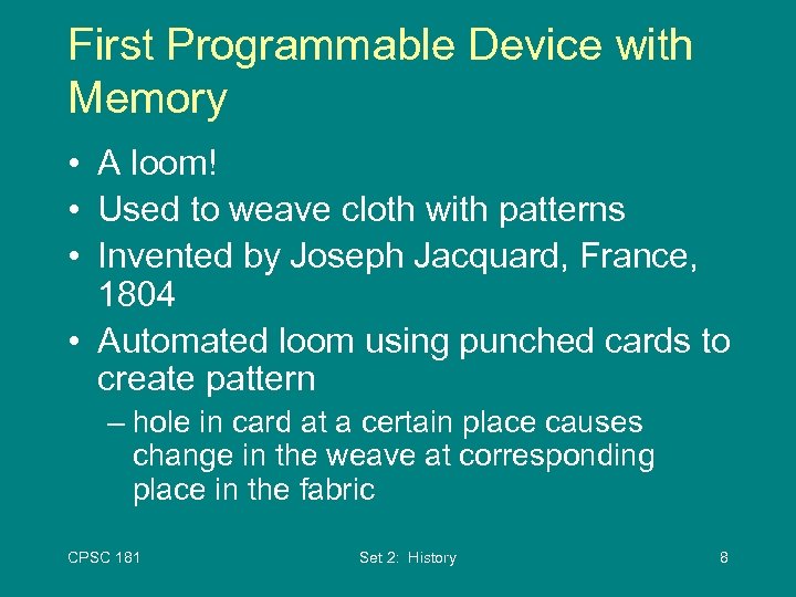 First Programmable Device with Memory • A loom! • Used to weave cloth with