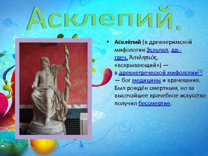  • Аскле пий (в древнеримской мифологии Эскулап, др. греч. Ἀσκληπιός, «вскрывающий» ) —