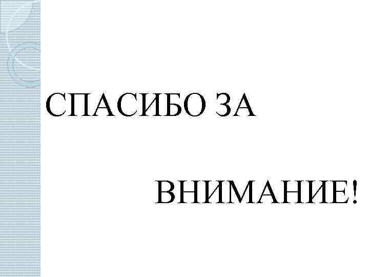 СПАСИБО ЗА ВНИМАНИЕ! 