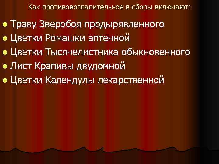 Как противовоспалительное в сборы включают: l Траву Зверобоя продырявленного l Цветки Ромашки аптечной l