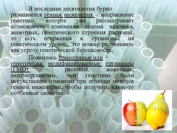 В последние десятилетия бурно развивается генная инженерия – направление генетики, которое уже рассматривает возможность
