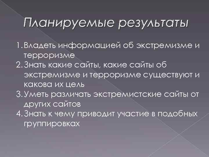 Планируемые результаты 1. Владеть информацией об экстремизме и терроризме 2. Знать какие сайты, какие