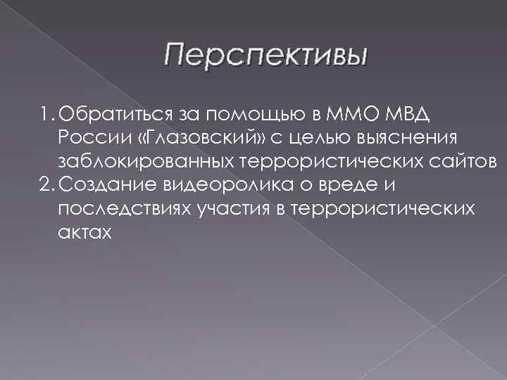 Перспективы 1. Обратиться за помощью в ММО МВД России «Глазовский» с целью выяснения заблокированных