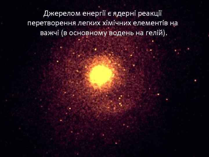 Джерелом енергії є ядерні реакції перетворення легких хімічних елементів на важчі (в основному водень