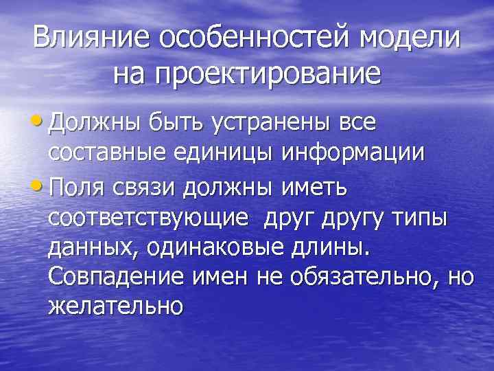 Влияние особенностей модели на проектирование • Должны быть устранены все составные единицы информации •