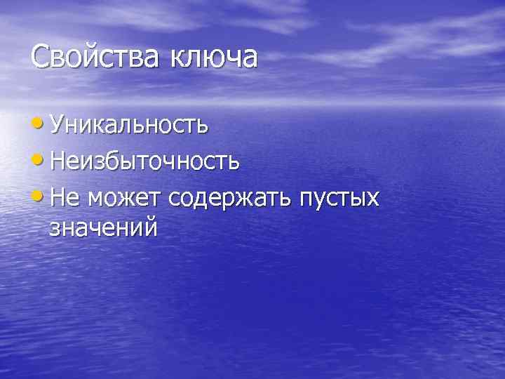 Свойства ключа • Уникальность • Неизбыточность • Не может содержать пустых значений 