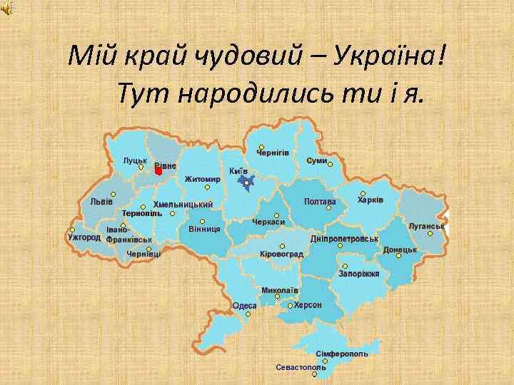 Мій край чудовий – Україна! Тут народились ти і я. . 