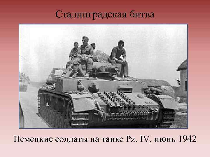 Сталинградская битва Немецкие солдаты на танке Pz. IV, июнь 1942 