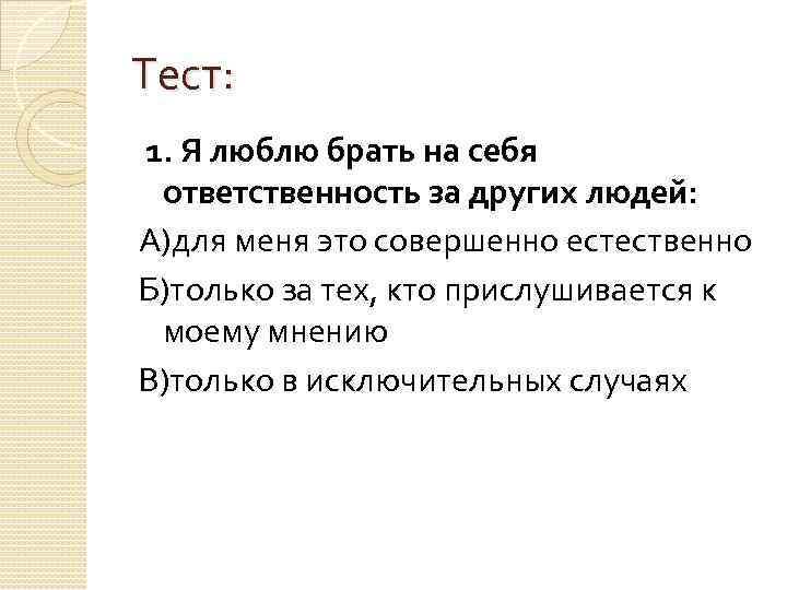 Тест: 1. Я люблю брать на себя ответственность за других людей: А)для меня это
