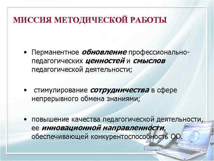 МИССИЯ МЕТОДИЧЕСКОЙ РАБОТЫ • Перманентное обновление профессиональнопедагогических ценностей и смыслов педагогической деятельности; • стимулирование