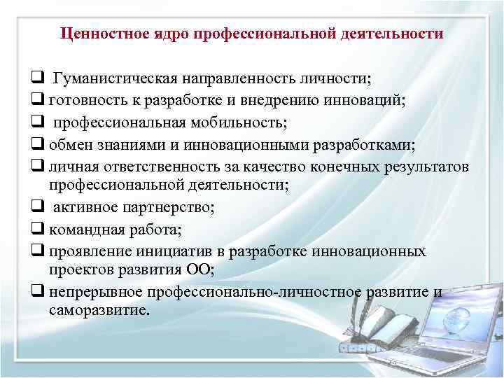 Ценностное ядро профессиональной деятельности q Гуманистическая направленность личности; q готовность к разработке и внедрению