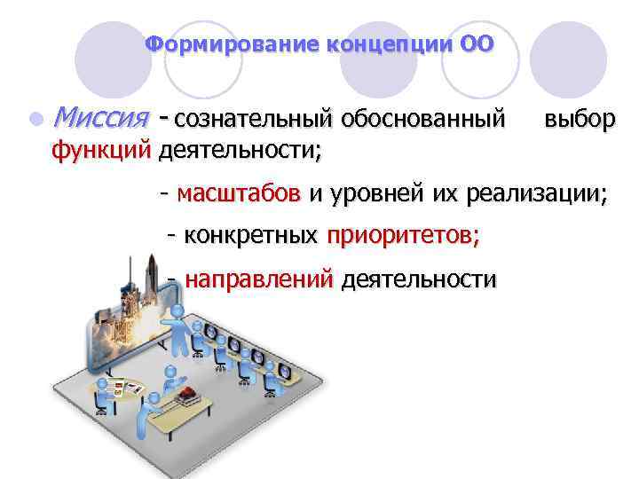 Формирование концепции ОО l Миссия - сознательный обоснованный функций деятельности; выбор - масштабов и