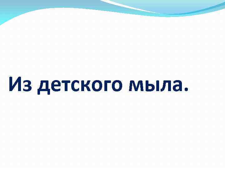 Из детского мыла. 