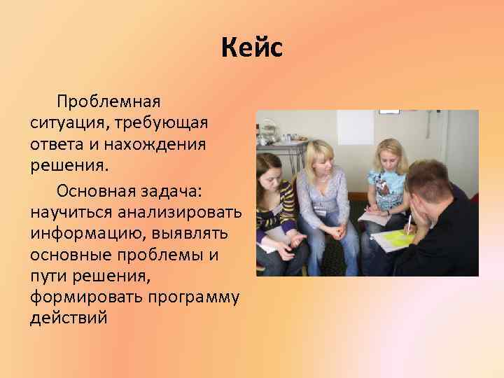 Кейс Проблемная ситуация, требующая ответа и нахождения решения. Основная задача: научиться анализировать информацию, выявлять