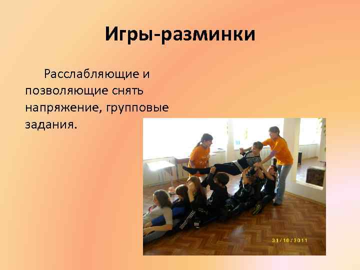 Игры-разминки Расслабляющие и позволяющие снять напряжение, групповые задания. 