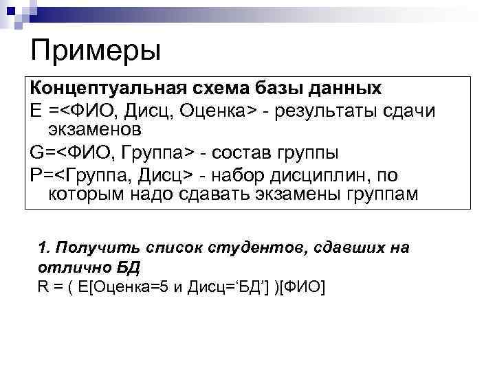 Примеры Концептуальная схема базы данных E =<ФИО, Дисц, Оценка> - результаты сдачи экзаменов G=<ФИО,