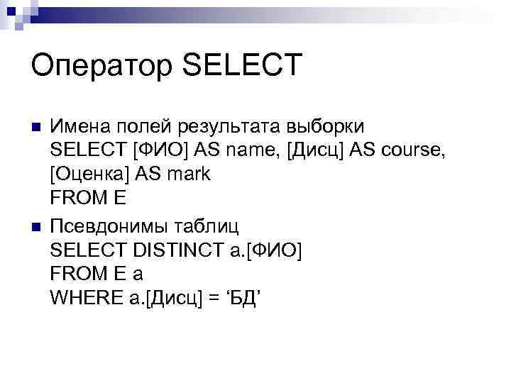 Оператор SELECT n n Имена полей результата выборки SELECT [ФИО] AS name, [Дисц] AS