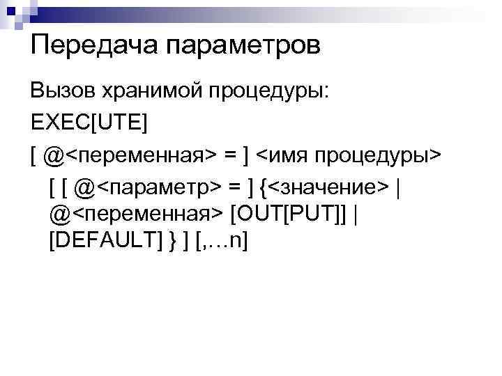 Передача параметров Вызов хранимой процедуры: EXEC[UTE] [ @<переменная> = ] <имя процедуры> [ [