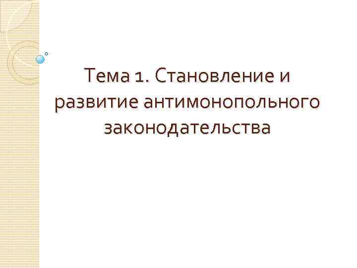 Тема 1. Становление и развитие антимонопольного законодательства 