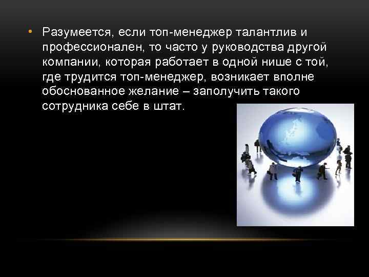  • Разумеется, если топ-менеджер талантлив и профессионален, то часто у руководства другой компании,